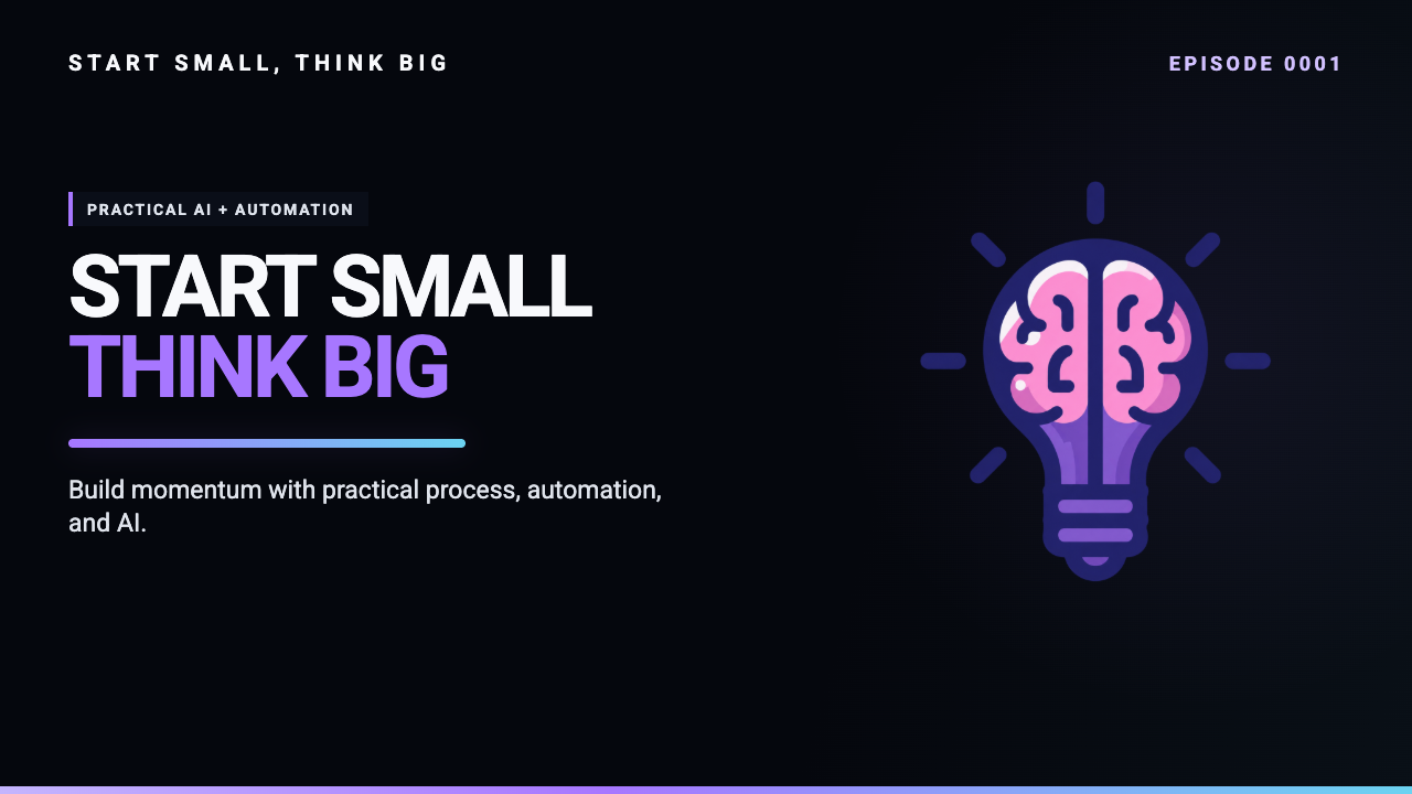 Start Small, Think Big episode 0001 artwork: Start Small, Think Big - A podcast that guides you on your AI and automation journey.