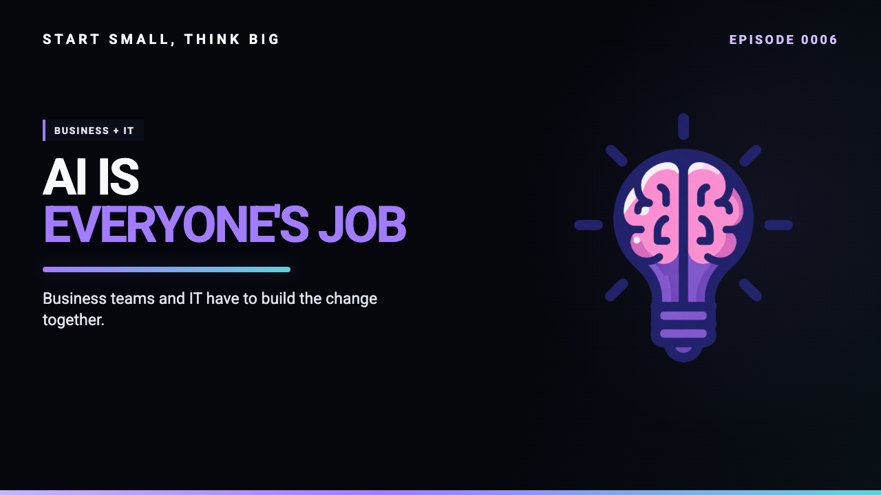 Start Small, Think Big episode 0006 artwork: Beyond IT: Making AI and Automation Everyone's Business.