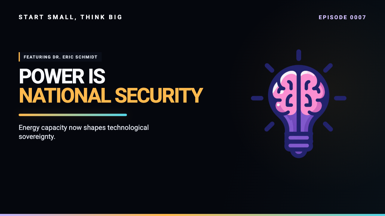 Start Small, Think Big episode 0007 artwork: AI and National Security: The Power Crisis with former Google CEO Dr. Eric Schmidt.