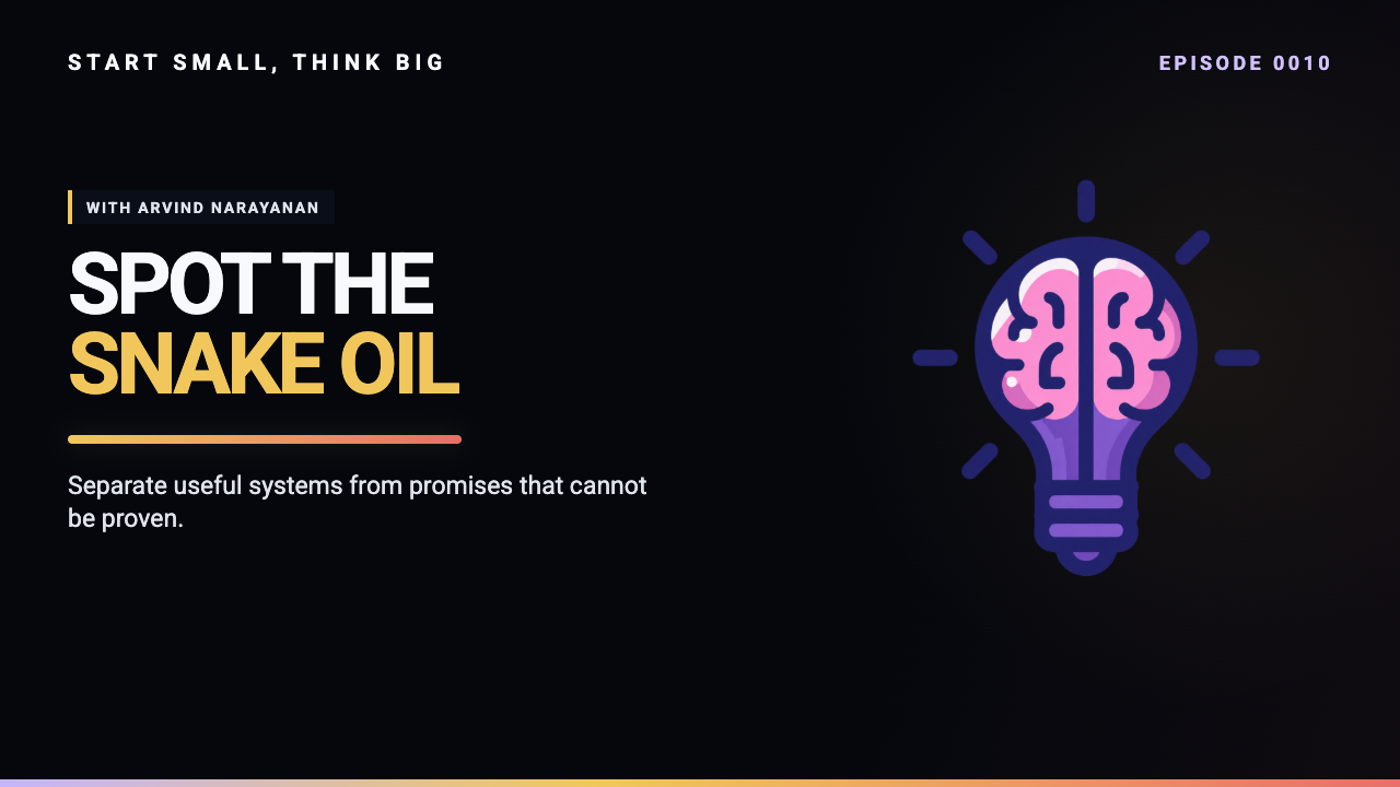 Start Small, Think Big episode 0010 artwork: Artificial Intelligence Snake Oil: What AI Can and Can't Do with Arvind Narayanan.