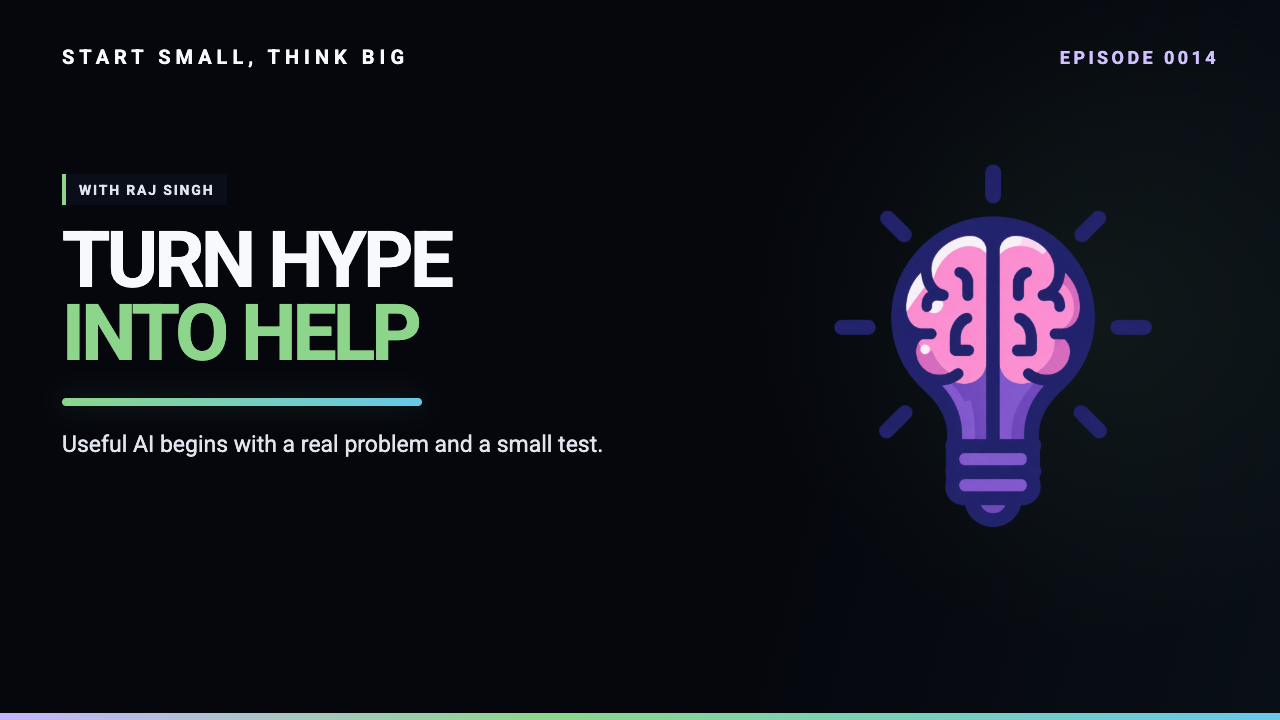 Start Small, Think Big episode 0014 artwork: From Hype to Help: How Smart Teams Actually Use AI with Raj Singh.