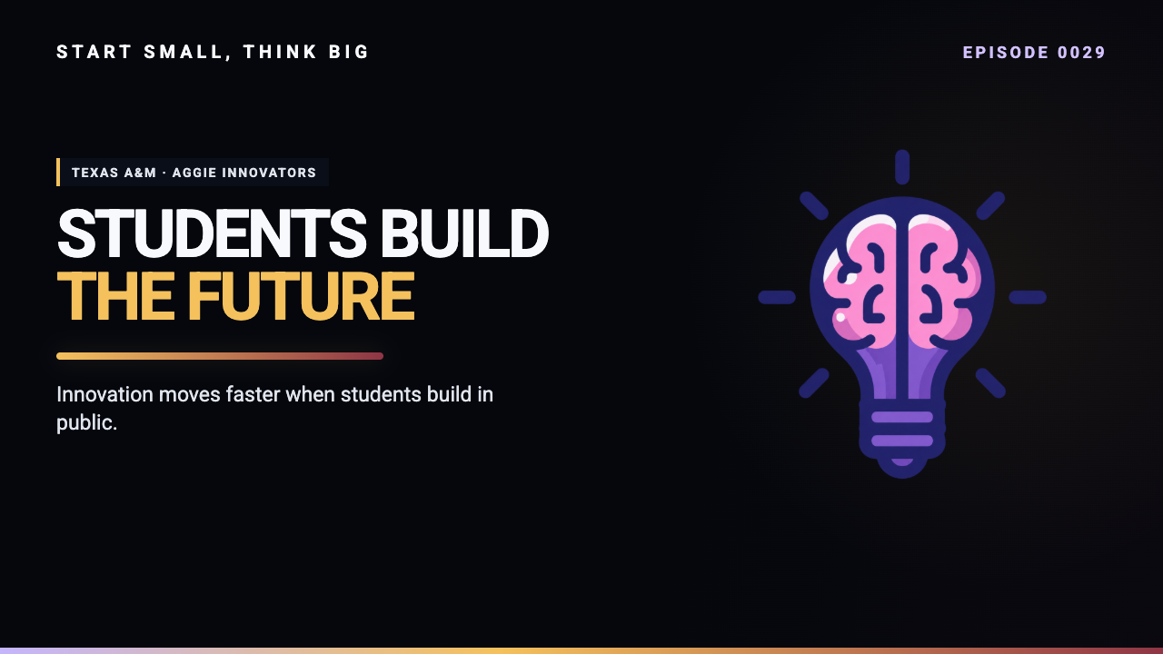 Start Small, Think Big episode 0029 artwork: Aggie Innovators: How Texas A&M Students Are Igniting the Future of AI and Business.